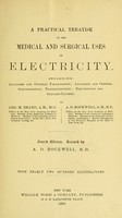 view A practical treatise on the medical and surgical uses of electricity : including localized and general faradization, localized and central galvanization, franklinization, electrolysis and galvano-cautery / by Geo. M. Beard [and] A.D. Rockwell.