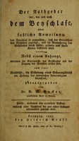 view Der Rathgeber vor, bey und nach dem Beyschlafe, oder Fassliche Anweisung, den Beyschlaf so auszuüben, dass der Gesundheit kein Nachtheil zugefügt, und die Vermehrung des Geschlechts durch schöne, gesunde und starke Kinder befördert wird : nebst einem Anhange, worinnen die Geheimnisse des Geschlects und der Zeugung des Menschen erklärt sind, auch einer Nachricht, die Erfindung eines Schaamgürtels zur Heilung des männlichen Unvermögens betreffend / herausgegeben von Dr. G.W. Becker, praktischen Arzte in Leipzig.