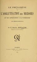 view Le phénomène de l'agglutination des microbes et ses applications à la pathologie (le sérodiagnostic) / par Raoul Bensaude.