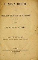 view Chaos & order, or The orthodox practice of medicine unveiled, versus the medical heresy! / by Dr. Th. Berigny.