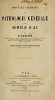 view Nouveaux éléments de pathologie générale et de séméiologie / par E. Bouchout.