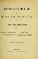 view Klinische Beiträge zur manuellen Behandlung der Frauenkrankheiten / mitgeteilt von Egon v. Braun-Fernwald und F. Kreissl ; mit seiben Holzschnitten.