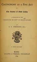 view Gastronomy as a fine art, or, The Science of good living / a translation of the "Physiologie du goût" of Brillat-Savarin by R.E. Anderson.