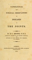 view Pathological and surgical observations on diseases of the joints / by B.C. Brodie, F.R.S.