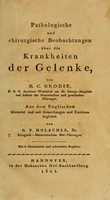 view Pathologische und chirurgische Beobachtungen über die Krankheiten der Gelenke / von B.C. Brodie ; aus dem Englischen übersetzt und mit Anmerkungen und Zusätzen begleitet von G.P. Holscher ; mit 6 illuminirten und schwarzen Kupfern.