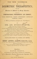 view The new handbook of dosimetric therapeutics, or, The treatment of diseases by simple remedies : including symptomatology, thermometry and uroscopy, with synoptical tables epitomising important clinical cases : a work particularly designed for practitioners / by Ad. Burggraeve ; tr. from the French, and ed. by Henry Arthur Allbutt.