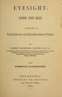 view Eyesight, good and bad : a treatise on the exercise and preservation of vision / by Robert Brudenell Carter.