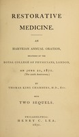 view Restorative medicine : an Harveian annual oration delivered at the Royal College of Physicians, London, on June 21, 1871 (the 210th anniversary) / by Thomas King Chambers.