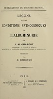 view Leçons sur les conditions pathogeniques de l'albuminurie / par J.M. Charcot ; recueillies par E. Brissaud.