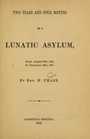 view Two years and four months in a lunatic asylum, from August 20th, 1863, to December 20th, 1865 / by Rev. H. Chase.