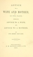 view Advice to a wife and mother in two parts : embracing Advice to a wife and Advice to a mother / by Pye Henry Chavasse.