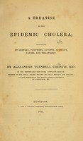 view A treatise on the epidemic cholera : containing its history, symptoms, autopsy, etiology, causes, and treatment / by Alexander Turnbull Christie.