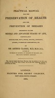 view A practical manual for the preservation of health : and the prevention of diseases incidental to the middle and advanced stages of life, particularly rheumatism, gout, stone, gravel, apoplexy, asthma, pulmonary consumption, & c. / by Arthur Clarke.