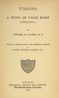 view Visions : a study of false sight (pseudopia) / by Edward H. Clarke, M. D. ; with an introduction and memorial sketch by Oliver Wendell Holmes, M. D.