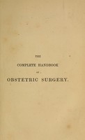 view The complete handbook of obstetric surgery, or, Short rules of practice in every emergency, from the simplest to the most formidable operations connected with the science of obstetricy / by Charles Clay.