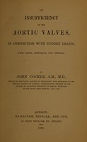 view On insufficiency of the aortic valves, in connection with sudden death : with notes, historical and critical / by John Cockle.