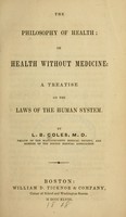 view The philosophy of health, or, Health without medicine : a treatise on the laws of the human system / by L.B. Coles.