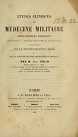 view Etudes cliniques de médecine militaire : observations et remarques recueillies à l'hôpital militaire du Val-de-Grace, spécialement sur la tuberculisation aiguë et sur les affections des voies respiratoires et digestives / par M. Léon Colin.