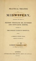 view A practical treatise on midwifery : containing the result of sixteen thousand six hundred and fifty-four births, occurring in the Dublin Lying-in Hospital, during a period of seven years, commencing November 1826.