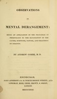 view Observations on mental derangement : being an application of the principles of phrenology to the elucidation of the causes, symptoms, nature, and treatment of insanity / by Andrew Combe.