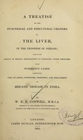 view A treatise on the functional and structural changes of the liver, in the progress of disease : and on the agency of hepatic derangement in producing other disorders : with numerous cases, exhibiting the invasion, symptoms, progress, and treatment of hepatic disease in India / by W.E.E. Conwell.