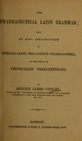 view The pharmaceutical Latin grammar : being an easy introduction to medical Latin, the London pharmacopoeia, and the perusal of physicians' prescriptions.