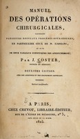 view Manuel des opations chirurgicales : contenant plusieurs nouveaux proc opatoires, en particulier ceux de M. Lisfranc, et suivi de deux tableaux synoptiques des accouchemens / par J. Coster.