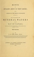 view Hints for invalids about to visit Naples : being a sketch of the medical topography of that city : also an account of the mineral waters of the Bay of Naples : with analyses of the most important of them, derived from authentic sources / by J.C. Cox.