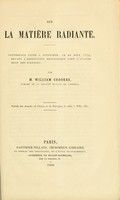 view Sur la matière radiante : conférence faite a Sheffield, le 22 Aout 1879, devant l'association Britannique pour l'advancement des sciences / par M. William Crookes.