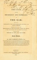 view A treatise on the physiology and pathology of the ear : containing a comparative view of its structure, functions, and various diseases : observations on the derangement of the ganglionic plexus of nerves, as the cause of many obscure diseases of the ear : together with remarks on the deaf and dumb / by John Harrison Curtis.