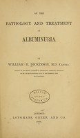 view On the pathology and treatment of albuminuria / by William H. Dickinson.