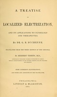 view A treatise on localized electrization, and its applications to pathology and therapeutics / by G. B. Duchenne ; tr. from the 3rd ed. of the original, by Herbert Tibbits ; With numerous illustrations, and notes and additions by the translator.