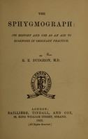 view The sphygmograph : its history and use as an aid to diagnosis in ordinary practice / by R.E. Dudgeon.