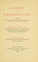 view Accidents and emergencies : amanual of the treatment of surgical and other injuries in the absence of a physician / by Charles W. Dulles.