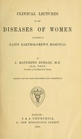 view Clinical lectures on the diseases of women / delivered in Saint Bartholomew's Hospital by J. Matthews Duncan.