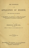 view The rationale of the application of hygiene, the principles of health, to the prevention and elimination of disease, and its immense superiority to the ordinary medical and surgical treatment, incontestable and triumphantly demonstrated / by Ferdinand Dupré.