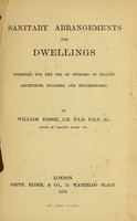 view Sanitary arrangements for dwellings : intended for the use of officers of health, architects, builders, and householders / by William Eassie.