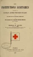 view Les institutions sanitaires pendant le conflit austro-prussien-italien : suivi d'un essai sur les voitures d'ambulance et d'un catalogue de la collection sanitaire américaine de l'auteur / par Thomas W. Evans.