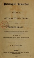 view Pathological researches : Essay I : On malformations of the human heart : illustrated by numerous cases, and five plates, containing fourteen figures : and preceded by some observations on the method of improving the diagnostic part of medicine / by J.R. Farre, M.D.