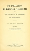 view Die Inhalation medicamentöser Flüssigkeiten und ihre Verwerthung bei Krankheiten der Athmungsorgane : zum Gebrauche für Ärzte / erläutert von Friedrich Fieber.