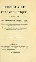 view Formulaire pharmaceutique, à l'usage des hôpitaux militaires de la République Française / présenté par les inspecteurs généraux de Service de Santé des Armées de Terre, et approuvé par le Ministre Directeur de l'Administration de la Guerre.