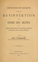 view Untersuchungen und Vorschriften über die Desinfektion der Hände des Arztes : nebst Bemerkungen über den bakteriologischen Charakter des Nagelschmutzes / von P. Fürbinger.