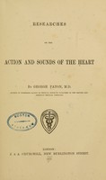 view Researches on the action and sounds of the heart / by George Paton.