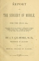 view Report of the surgery of Mobile, for the year 1869 : containing details of a number of operations of special interest - among which is one case - removal of the entire tongue : also, a number of operations on the uterus, the eye, and the rectum / by J.T. Gilmore.