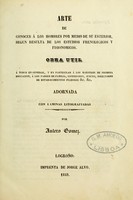 view Arte de conocer á los hombres por medio de su esterior, segun resulta de los estudios frenologicos y fisionomicos : Obra util á todos en general, y en particular á los maestros de primera educacion, á los padres de familia, confesores, jueces, directores de establecimientos piadosos, &c. &c. Adornada con laminas litografiadas / Por Antero Gomez.