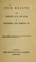 view Good health : the possibility, duty, and means of obtaining and keeping it.