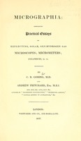 view Micrographia : containing practical essays on reflecting, solar, oxy-hydrogen gas microscopes; micrometers; eye-pieces, &c. &c. / by C.R. Goring and Andrew Pritchard.