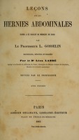 view Leçons sur les hernies abdominales faites à la Faculté de médecine de Paris / par L. Gosselin ; recueillies, rédigées et publiées par Leon Labbé.