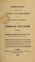 view Observations illustrative of the nature and treatment of the prevailing disorders of the stomach and liver / by Thomas John Graham.