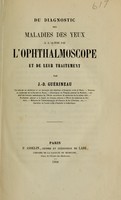 view Du diagnostic des maladies des yeux à l'aide de l'ophthalmoscope : et de leur traitement / par J.-D. Guérineau.